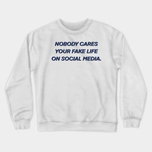 Nobody cares your fake life on social media Crewneck Sweatshirt